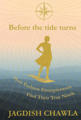 Before the Tide Turns  - How Fashion Enterpreneurs Find Their True North(English, Paperback, Jagdish Chawla)
