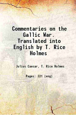 Commentaries on the Gallic War. Translated into English by T. Rice Holmes 1908 [Hardcover](Hardcover, Caesar, Julius,Holmes, T. Rice (Thomas Rice), -)