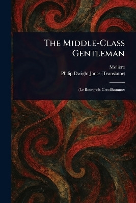 The Middle-Class Gentleman(English, Paperback, Moliere Philip Dwight)