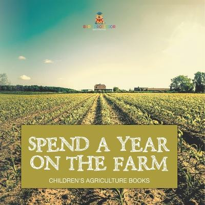 Spend a Year on the Farm - Children's Agriculture Books(English, Paperback, Baby Professor)