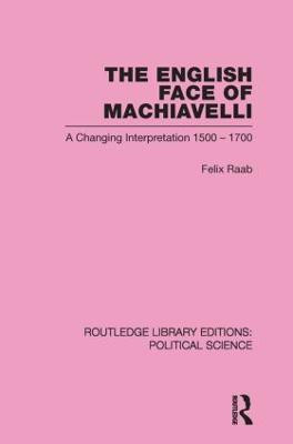 The English Face of Machiavelli (Routledge Library Editions: Political Science Volume 32)(English, Paperback, Raab Felix)