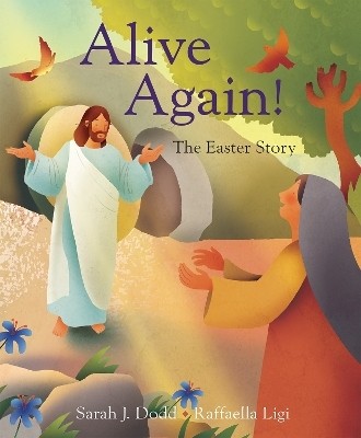 Alive Again! The Easter Story(English, Paperback, Dodd Raffaella Ligi, Sarah J.)