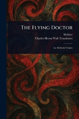 The Flying Doctor(English, Paperback, Moliere Charles Heron)