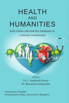 Health and Humanities: Exploring Uncharted Terrains in
Literary Paradigms(Hardcover, Editors Dr. L. Santhosh Kumar Dr. Barnashree Khasnobis)