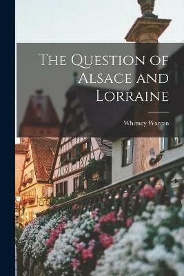 The Question of Alsace and Lorraine(English, Paperback, Whitney Warren)