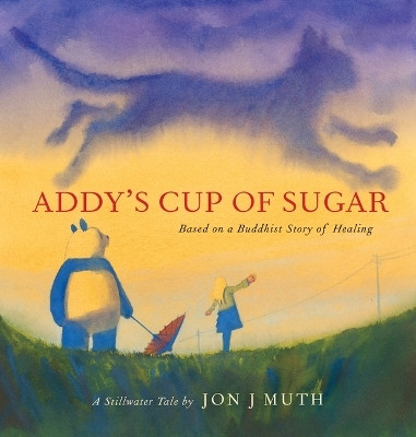 Addy's Cup of Sugar: Based on a Buddhist Story of Healing (a Stillwater and Friends Book)(English, Hardcover, Muth Jon J)
