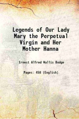 Legends of Our Lady Mary the Perpetual Virgin and Her Mother Hanna 1922 [Hardcover](Hardcover, Ernest Alfred Wallis Budge)