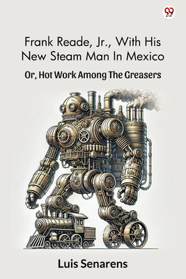 Frank Reade, Jr., With His New Steam Man In MexicoOr, Hot Work Among The Greasers (Edition1)(English, Paperback, Senarens Luis)