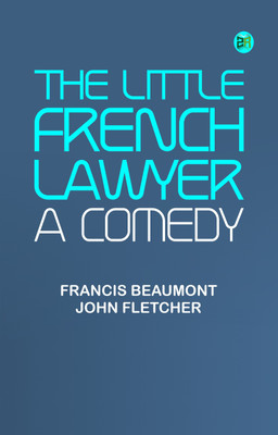 The Little French Lawyer: A Comedy(Paperback, Francis Beaumont, John Fletcher)