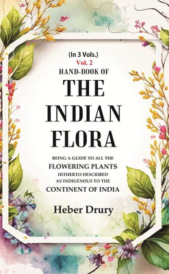 Hand-Book of the Indian Flora Being a Guide to all the Flowering Plants Hitherto Described as Indigenous to the Continent of India 2nd [Hardcover](Hardcover, Heber Drury)