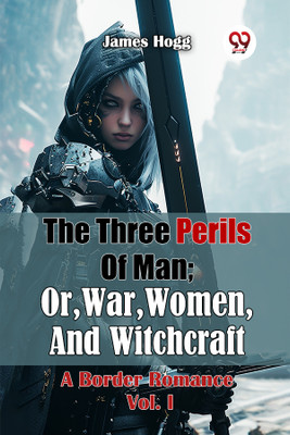 The Three Perils of Man; or, War, Women, and Witchcraft a Border Romance(English, Paperback, Hogg James)