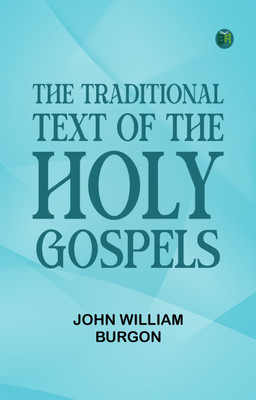 The Traditional Text of the Holy Gospels(Paperback, John William Burgon)