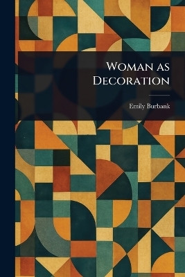 Woman as Decoration(English, Paperback, Burbank Emily)