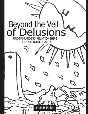 Beyond the Veil of Delusions, Understanding Relationships Through Homeopathy(English, Paperback, Fuller Mati H)