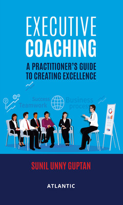 EXECUTIVE COACHING : A PRACTITIONER'S GUIDE TO CREATING EXCELLENCE(Paperback, SUNIL UNNY GUPTAN)