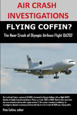 AIR CRASH INVESTIGATIONS, FLYING COFFIN? The Near Crash of Olympic Airlines Flight OA202(English, Paperback, Collins Editor Pete)