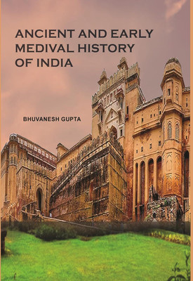 ANCIENT AND EARLY MEDIAEVAL HISTORY OF INDIA : Foundations of Ancient History of India, Physical Features, Pre-Historic Age, Indus Valley Civilization, The Vedic Age, The Mauryan Dynasty(Paperback, BHUVANESH GUPTA)