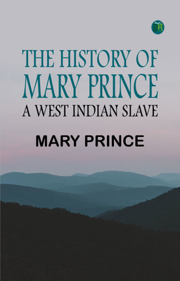 The History of Mary Prince, a West Indian Slave(Paperback, Mary Prince)