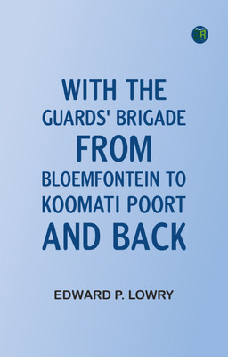 With the Guards' Brigade from Bloemfontein to Koomati Poort and Back(Paperback, Edward P. Lowry)