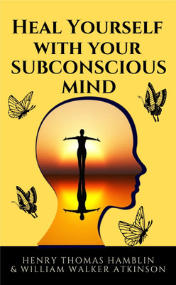 Heal Yourself with Your Subconscious Mind  - Best Book to Read | All Time Best Seller | Best Books Ever(Paperback, Henry Thomas Hamblin, William Walker Atkinson)