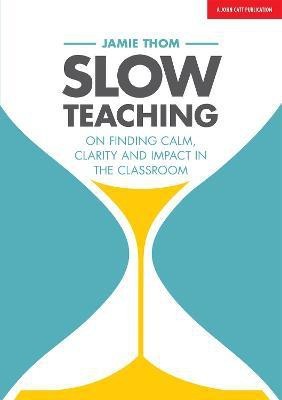 Slow Teaching: On finding calm, clarity and impact in the classroom(English, Paperback, Thom Jamie)