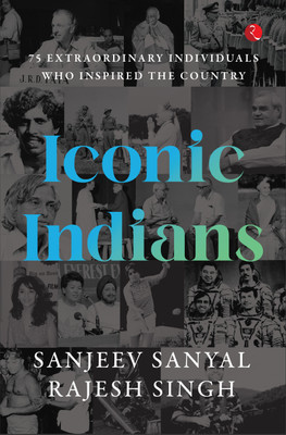 75 Extraordinary Individuals Who Inspired the Country ICONIC INDIANS(Paperback, Sanjeev Sanyal, Rajesh Singh)