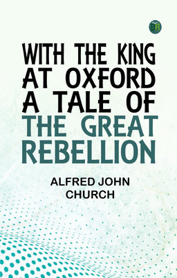 With the King at Oxford A Tale of the Great Rebellion(Paperback, Alfred John Church)