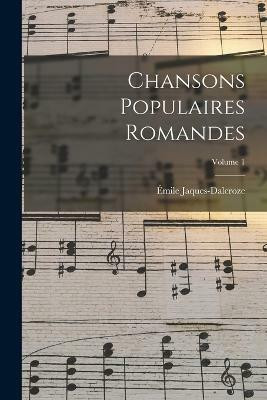 Chansons populaires romandes; Volume 1(French, Paperback, 1865-1950 Jaques-Dalcroze Emile)