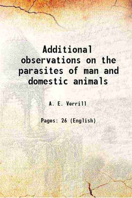 Additional observations on the parasites of man and domestic animals 1870 [Hardcover](Hardcover, A. E. Verrill)