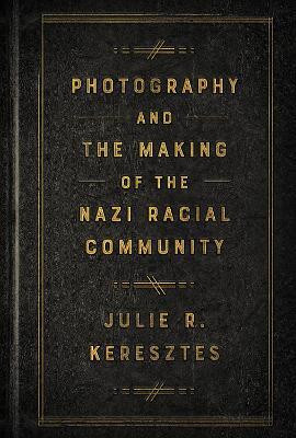 Photography and the Making of the Nazi Racial Community(English, Hardcover, Keresztes Julie R.)