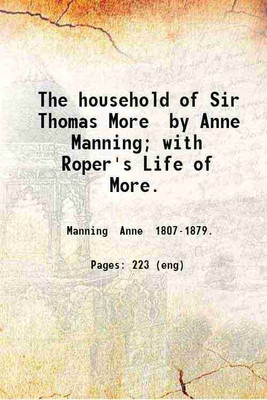 The household of Sir Thomas More by Anne Manning; with Roper's Life of More. 1911 [Hardcover](Hardcover, Manning Anne)