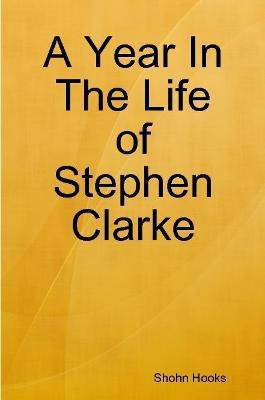 A Year in the Life of Stephen Clarke(English, Paperback, Hooks Shohn)
