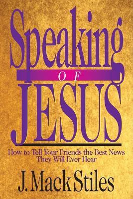Speaking of Jesus - How To Tell Your Friends the Best News They Will Ever Hear(English, Paperback, Stiles J. Mack)