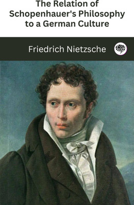 The Relation of Schopenhauer's Philosophy to a German Culture(Paperback, Friedrich Nietzsche, Original Thinkers Institute)