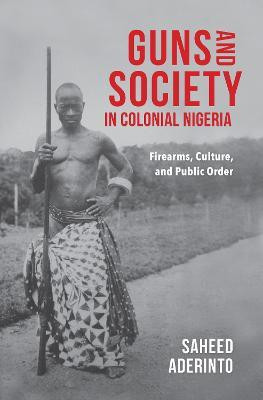 Guns and Society in Colonial Nigeria(English, Paperback, Aderinto Saheed)