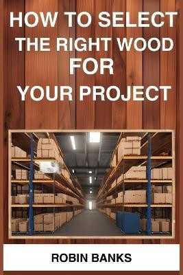 How to Select the Right Wood for Your Project(English, Paperback, Banks Robin)