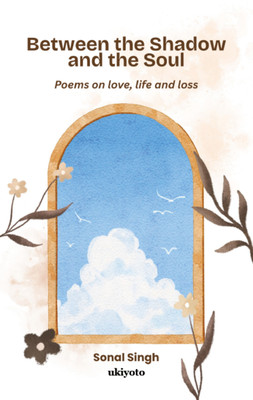 Between the Shadow and the Soul | Poems on love, life and loss(Paperback, Sonal Singh)