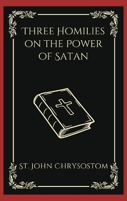 Three Homilies on the Power of Satan (Grapevine Press)(English, Hardcover, Chrysostom St John)