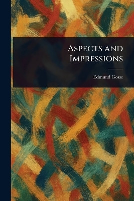 Aspects and Impressions(English, Paperback, Gosse Edmund)