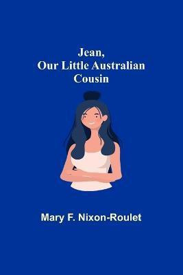 Jean, Our Little Australian Cousin(English, Paperback, F Nixon-Roulet Mary)