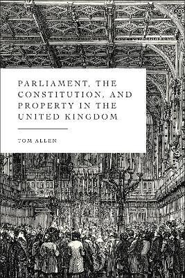 Parliament, the Constitution, and Property in the United Kingdom(English, Hardcover, Allen Tom)
