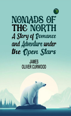 Nomads of the North: A Story of Romance and Adventure under the Open Stars(Paperback, James Oliver Curwood)