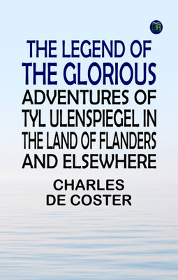 The Legend of the Glorious Adventures of Tyl Ulenspiegel in the land of Flanders and elsewhere(Paperback, Charles de Coster)