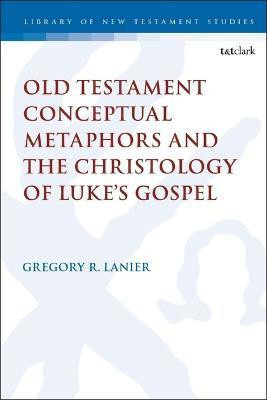 Old Testament Conceptual Metaphors and the Christology of Luke's Gospel(English, Electronic book text, Lanier Gregory R. Dr.)
