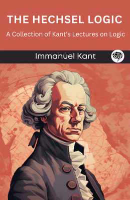 The Hechsel Logic: A Collection of Kant’s Lectures on Logic (Grapevine edition)(Paperback, Immanuel Kant, Original Thinkers Institute)