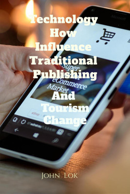 Technology How Influence Traditional Publishing And Tourism Change(English, Paperback, John Lok)