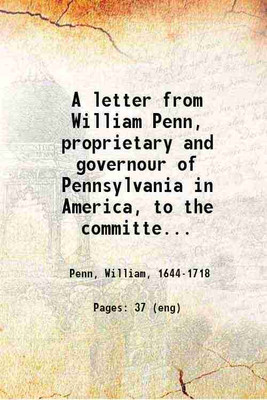 A letter from William Penn, proprietary and governour of Pennsylvania in America, to the committee of the Free society of traders of that province, residing in London. London, Printed and sold by A. Sowle, 1683 1683 [Hardcover](Hardcover, Penn, William,)