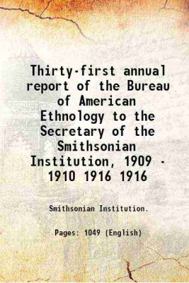 Thirty-first annual report of the Bureau of American Ethnology to the Secretary of the Smithsonian Institution, 1909 - 1910 Volume 1916 1916 [Hardcover](Hardcover, Smithsonian Institution.)