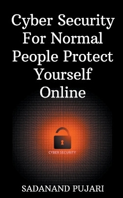Cyber Security For Normal People Protect Yourself Online(English, Paperback, Pujari Sadanand)