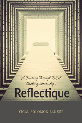 Reflectique  - Reflectique: A Journey Through B.Ed Teaching Internships,(English, Hardcover, Mr Yigal Solomon Banker)
